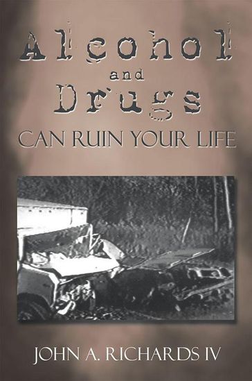 Alcohol and Drugs Can Ruin Your Life - John A. Richards IV