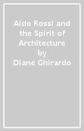 Aldo Rossi and the Spirit of Architecture - Diane Ghirardo - English ...