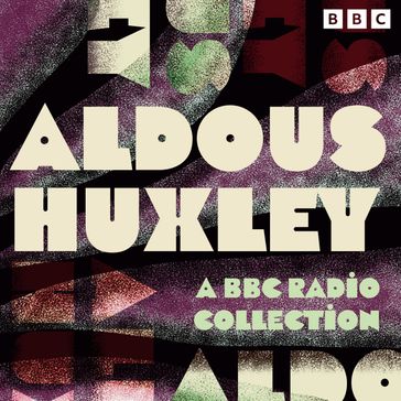 Aldous Huxley: A BBC Radio Collection - Aldous Huxley