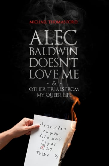Alec Baldwin Doesn't Love Me and Other Trials from My Queer Life - Michael Thomas Ford