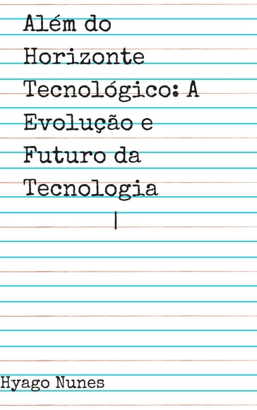 Além do Horizonte Tecnológico: A Evolução e Futuro da Tecnologia - Hyago Nunes