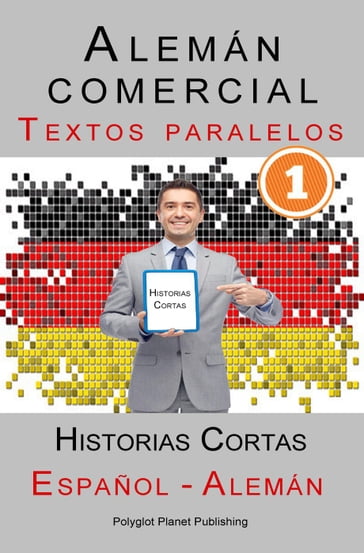 Alemán comercial [1] Textos paralelos   Historias Cortas (Alemán - Español) - Polyglot Planet Publishing