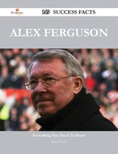 Alex Ferguson 149 Success Facts - Everything you need to know about Alex Ferguson