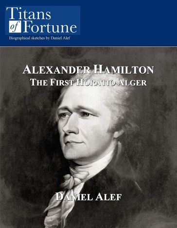 Alexander Hamilton: The First Horatio Alger - Daniel Alef