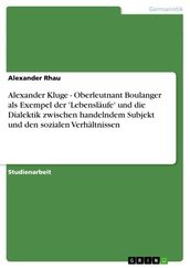 Alexander Kluge - Oberleutnant Boulanger als Exempel der  Lebensläufe  und die Dialektik zwischen handelndem Subjekt und den sozialen Verhältnissen