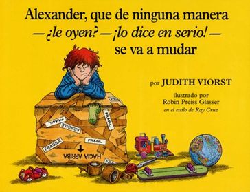 Alexander, que de ninguna manera-le oyen?-!lo dice en serio!-se va a mudar (Alexander, Who's Not (Do You Hear Me? I Mean It) Going to Move - Judith Viorst - Ray Cruz