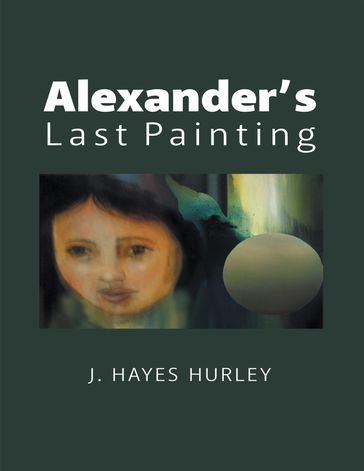 Alexander's Last Painting - J. Hayes Hurley