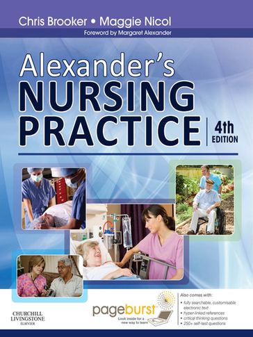 Alexander's Nursing Practice E-Book - BSc  MSc  RGN  SCM  RNT Chris Brooker - BSc(Hons) MSc PGDipEd RGN Maggie Nicol - CBE  BSc  PhD  RN  RM  RNT  FRCN Margaret F. Alexander