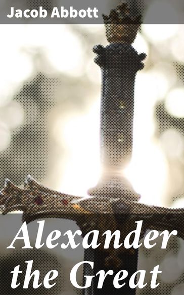 Alexander the Great - Jacob Abbott