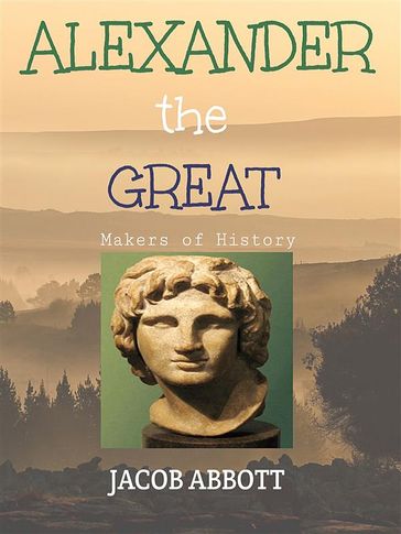 Alexander the Great / Makers of History - Jacob Abbott