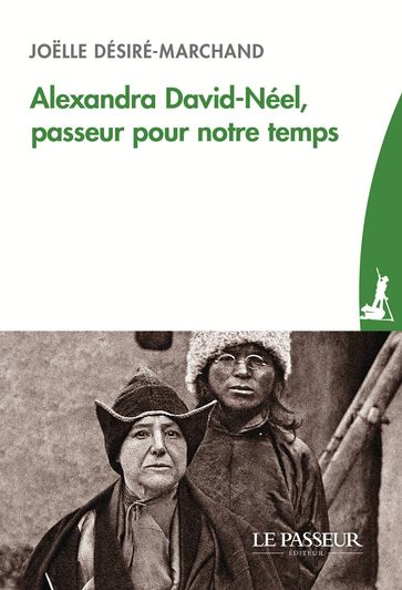 Alexandra David-Néel, passeur pour notre temps - Joelle Désiré-Marchand - Marie-madeleine Peyronnet