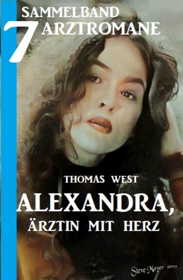 Alexandra, Ärztin mit Herz - Sammelband 7 Arztromane - Thomas West