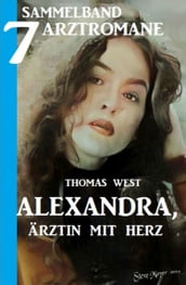 Alexandra, Ärztin mit Herz - Sammelband 7 Arztromane