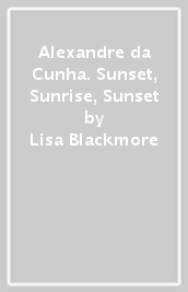 Alexandre da Cunha. Sunset, Sunrise, Sunset