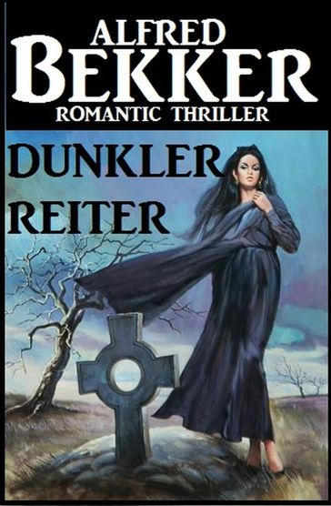 Alfred Bekker Romantic Thriller - Dunkler Reiter - Alfred Bekker