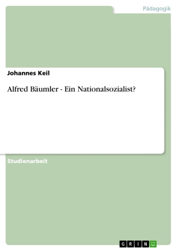 Alfred Bäumler - Ein Nationalsozialist? - Johannes Keil
