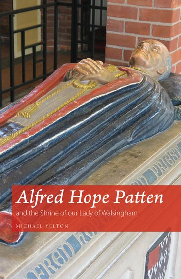 Alfred Hope Patten and the Shrine of our Lady of Walsingham - Michael Yelton