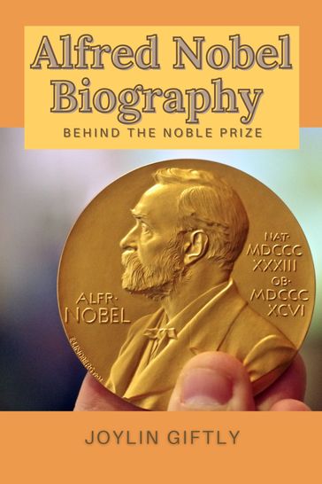 Alfred Nobel Biography: Behind the Nobel Prize - Joylin Giftly