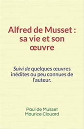 Alfred de Musset, sa vie et son œuvre