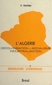 L Algérie : Décolonisation, socialisme, industrialisation
