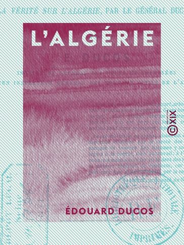 L'Algérie - Quelques mots de réponse à la brochure "La Vérité sur l'Algérie" par le général Ducrot - Édouard Ducos