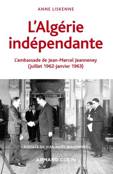 L'Algérie indépendante (1962-1963) - Anne Liskenne - Jean-Noel Jeanneney - Maurice Vaisse