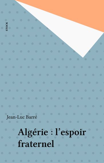 Algérie : l'espoir fraternel - Jean-Luc Barré