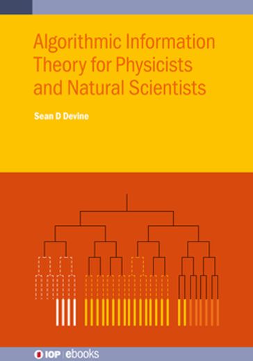 Algorithmic Information Theory for Physicists and Natural Scientists - Sean D Devine