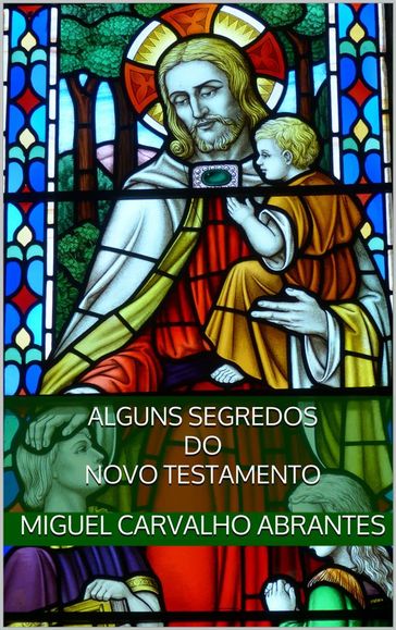 Alguns Segredos do Novo Testamento - Miguel Carvalho Abrantes