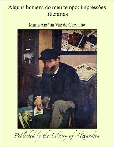 Alguns homens do meu tempo: impressões litterarias - Maria Amália Vaz de Carvalho