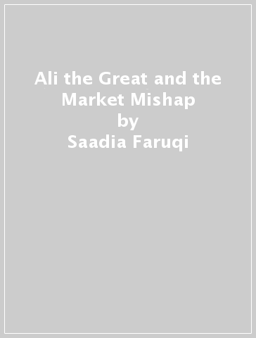 Ali the Great and the Market Mishap - Saadia Faruqi