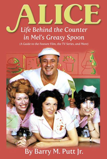 Alice: Life Behind the Counter in Mel's Greasy Spoon (A Guide to the Feature Film, the TV Series, and More) - Jr. Barry M. Putt