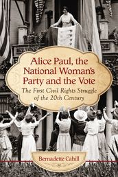 Alice Paul, the National Woman s Party and the Vote