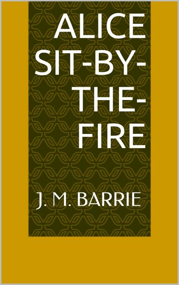 Alice Sit-By-The-Fire - J. M. Barrie