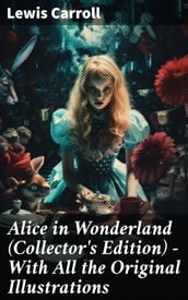 Alice in Wonderland (Collector s Edition) - With All the Original Illustrations