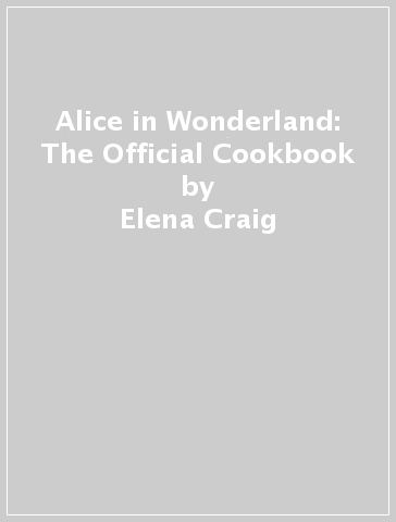 Alice in Wonderland: The Official Cookbook - Elena Craig
