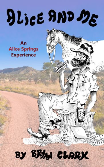 Alice and Me: An Alice Springs Experience - Bryan Clark