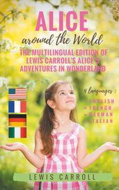 Alice around the World : The multilingual edition of Lewis Carroll s Alice s Adventures in Wonderland (English - French - German - Italian)