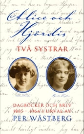 Alice och Hjördis : Tva systrar : dagböcker och brev 1885-1964