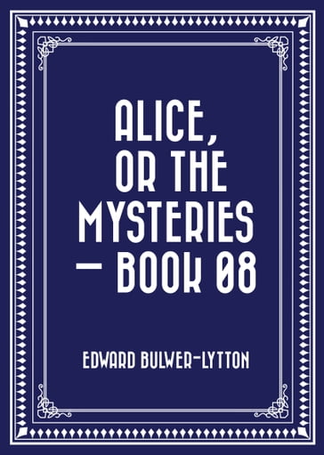 Alice, or the Mysteries  Book 08 - Edward Bulwer-Lytton
