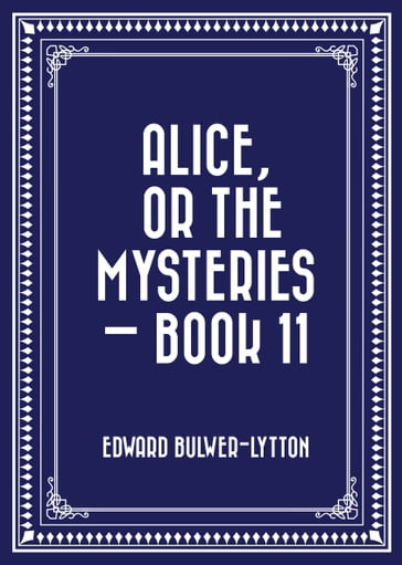 Alice, or the Mysteries  Book 11 - Edward Bulwer-Lytton