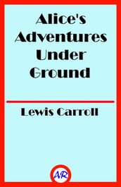 Alice s Adventures Under Ground (Illustrated)