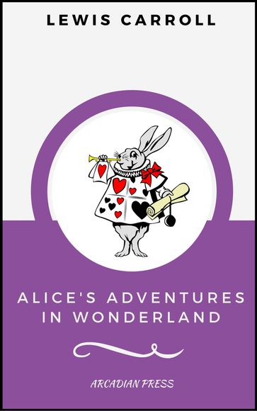 Alice's Adventures in Wonderland (ArcadianPress Edition) - Arcadian Press - Carroll Lewis