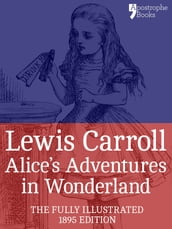 Alice s Adventures in Wonderland (Fully Illustrated)