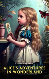 Alice s Adventures in Wonderland (Illustrated)