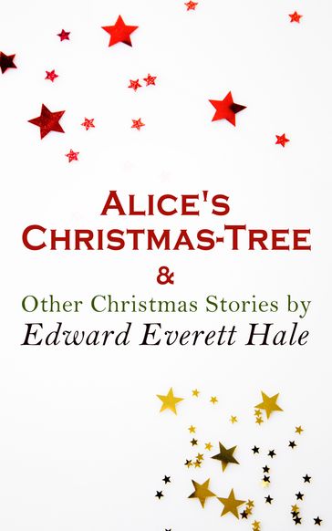 Alice's Christmas-Tree & Other Christmas Stories by Edward Everett Hale - Edward Everett Hale