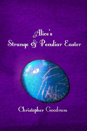 Alice's Strange & Peculiar Easter - Christopher Goodrum