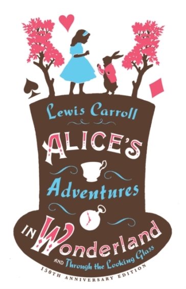 Alice¿s Adventures in Wonderland, Through the Looking Glass and Alice¿s Adventures Under Ground - Lewis Carroll