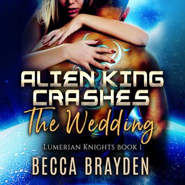 Alien King Crashes the Wedding - Becca Brayden