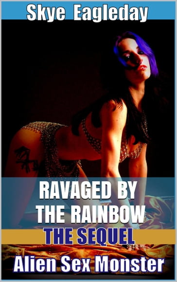 Alien Sex Monster: The Sequel (Ravaged by the Rainbow) - Skye Eagleday